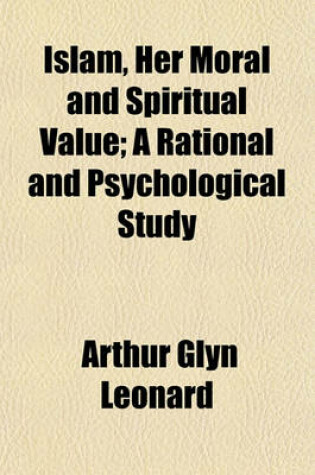 Cover of Islam, Her Moral and Spiritual Value; A Rational and Psychological Study