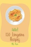 Book cover for Hello! 150 Linguine Recipes