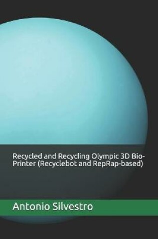 Cover of Recycled and Recycling Olympic 3D Bio-Printer (Recyclebot and RepRap-based)