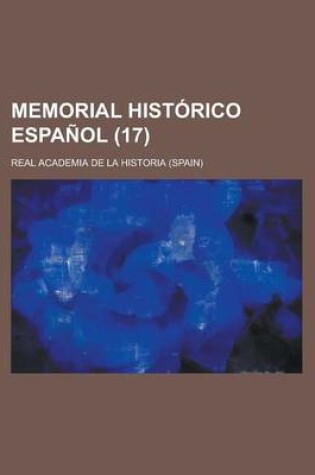 Cover of Memorial Historico Espanol (17); Coleccion de Documentos, Opusculos y Antiguedades Que Publica La Real Academia de La Historia