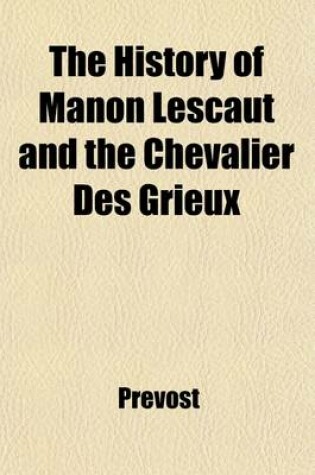 Cover of The History of Manon Lescaut and the Chevalier Des Grieux; A Translation from the French of the ABBE Prevost
