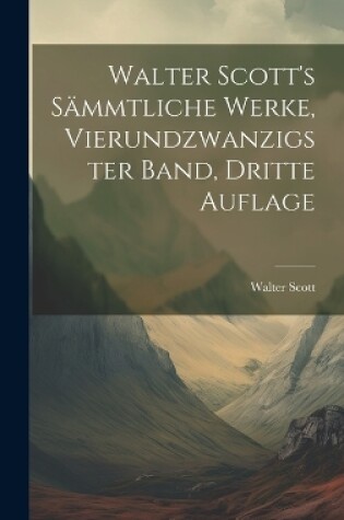 Cover of Walter Scott's Sämmtliche Werke, Vierundzwanzigster Band, Dritte Auflage