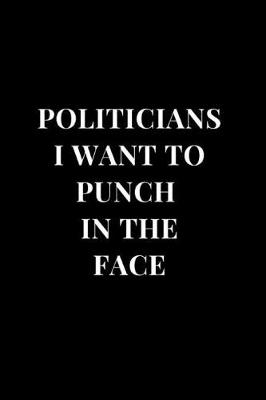 Cover of Politicians I Want To Punch In The Face