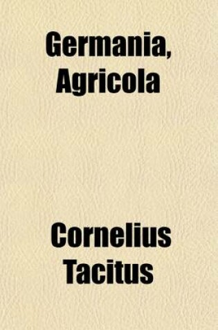 Cover of Germania, Agricola; Et de Oratoribus Dialogus, Ex Editione Oberliniana Accedunt Nota︠e︡ Anglica︠e︡