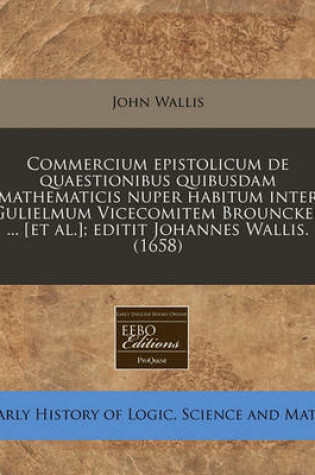 Cover of Commercium Epistolicum de Quaestionibus Quibusdam Mathematicis Nuper Habitum Inter Gulielmum Vicecomitem Brouncker ... [Et Al.]; Editit Johannes Wallis. (1658)