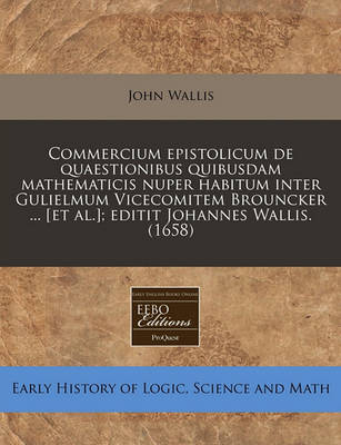 Book cover for Commercium Epistolicum de Quaestionibus Quibusdam Mathematicis Nuper Habitum Inter Gulielmum Vicecomitem Brouncker ... [Et Al.]; Editit Johannes Wallis. (1658)