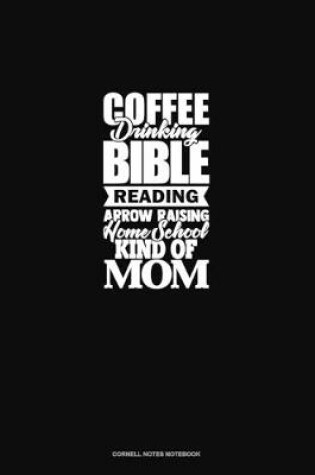 Cover of Coffee Drinking Bible Reading Arrow Raising Homeschool Kind Of Mom