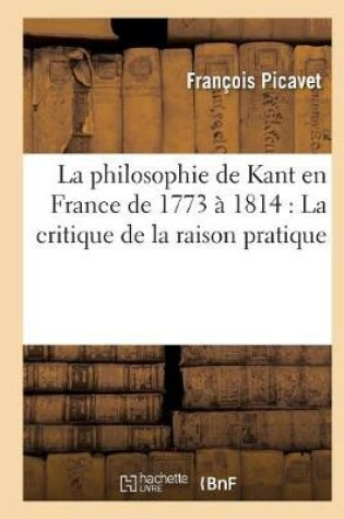 Cover of La Philosophie de Kant En France de 1773 A 1814: La Critique de la Raison Pratique