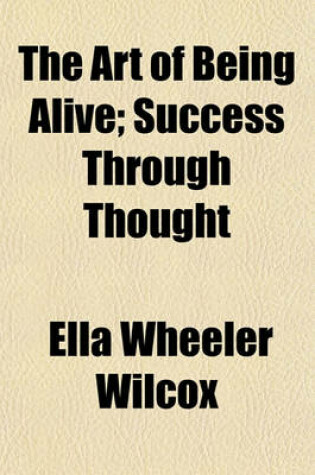 Cover of The Art of Being Alive; Success Through Thought