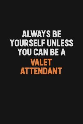 Book cover for Always Be Yourself Unless You Can Be A Valet Attendant
