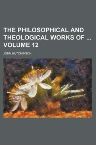 Cover of The Philosophical and Theological Works of Volume 12