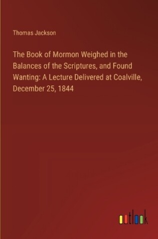 Cover of The Book of Mormon Weighed in the Balances of the Scriptures, and Found Wanting