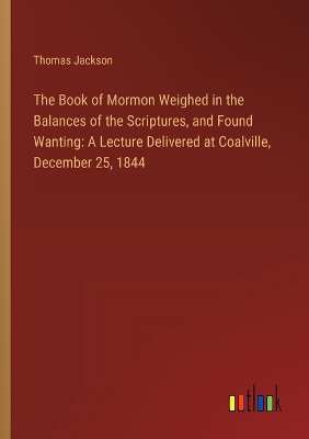 Book cover for The Book of Mormon Weighed in the Balances of the Scriptures, and Found Wanting