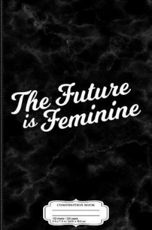 Cover of The Future Is Feminine Composition Notebook