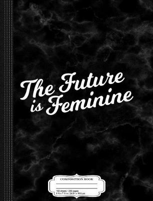 Book cover for The Future Is Feminine Composition Notebook