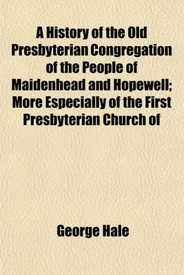 Book cover for A History of the Old Presbyterian Congregation of the People of Maidenhead and Hopewell; More Especially of the First Presbyterian Church of