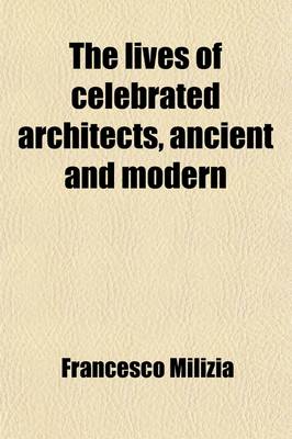 Book cover for The Lives of Celebrated Architects, Ancient and Modern (Volume 2); With Historical and Critical Observations on Their Works, and on the Principles of the Art