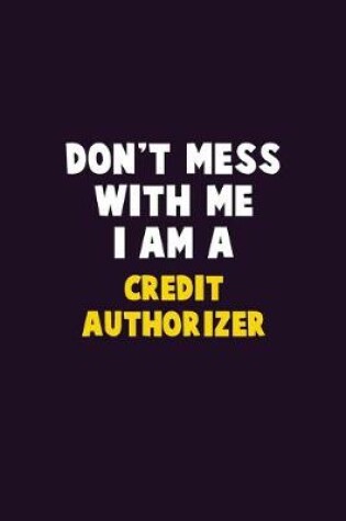 Cover of Don't Mess With Me, I Am A Credit Authorizer