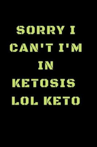 Cover of Sorry I Can't I'm In Ketosis Lol Keto