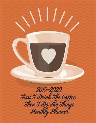 Book cover for 2019-2020 First I Drink the Coffee Then I Do the Things Monthly Planner