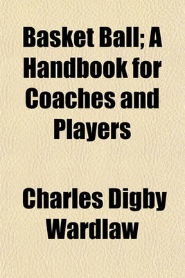 Book cover for Basket Ball; A Handbook for Coaches and Players
