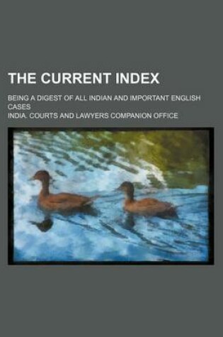 Cover of The Current Index; Being a Digest of All Indian and Important English Cases