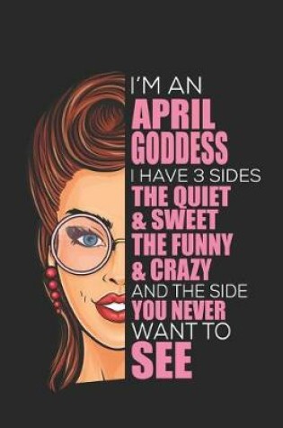 Cover of I'm an April Goddess I Have 3 Sides the Quiet & Sweet the Funny & Crazy and the Side You Never Want to See