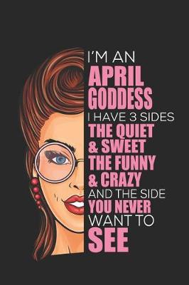 Book cover for I'm an April Goddess I Have 3 Sides the Quiet & Sweet the Funny & Crazy and the Side You Never Want to See