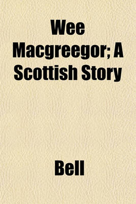 Book cover for Wee Macgreegor; A Scottish Story