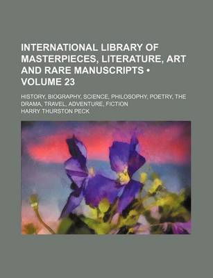 Book cover for International Library of Masterpieces, Literature, Art and Rare Manuscripts (Volume 23); History, Biography, Science, Philosophy, Poetry, the Drama, Travel, Adventure, Fiction