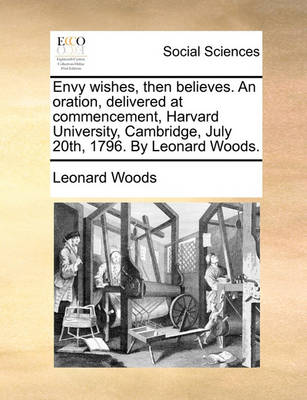 Book cover for Envy Wishes, Then Believes. an Oration, Delivered at Commencement, Harvard University, Cambridge, July 20th, 1796. by Leonard Woods.