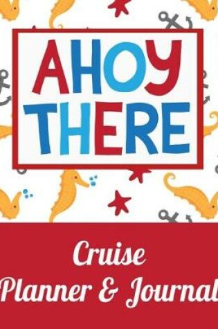 Cover of Ahoy There Cruise Planner & Journal