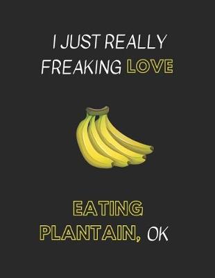 Book cover for I Just Really Freaking Love Eating Plantain, Ok