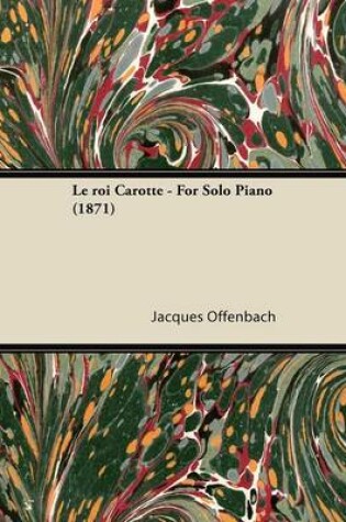 Cover of Le Roi Carotte - For Solo Piano (1871)