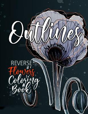 Cover of Flowers Reverse Coloring Book for Adults