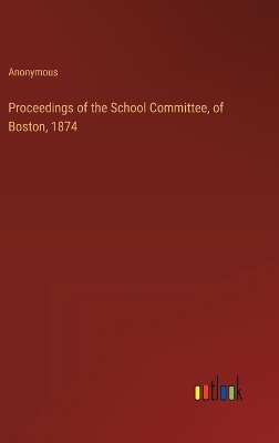 Book cover for Proceedings of the School Committee, of Boston, 1874