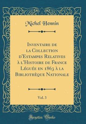 Book cover for Inventaire de la Collection d'Estampes Relatives à l'Histoire de France Léguée en 1863 à la Bibliothèque Nationale, Vol. 3 (Classic Reprint)