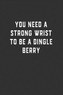 Book cover for You Need a Strong Wrist to be a Dingle Berry
