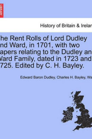 Cover of The Rent Rolls of Lord Dudley and Ward, in 1701, with Two Papers Relating to the Dudley and Ward Family, Dated in 1723 and 1725. Edited by C. H. Bayley.