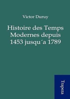 Book cover for Histoire Des Temps Modernes Depuis 1453 Jusqu a 1789