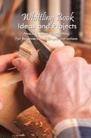 Cover of Whittling Book Ideas and Projects