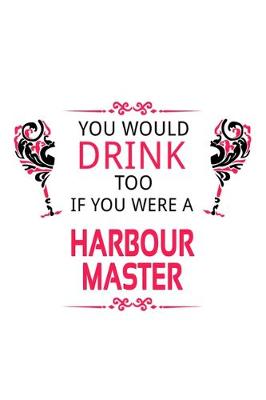 Cover of You Would Drink Too If You Were A Harbour Master