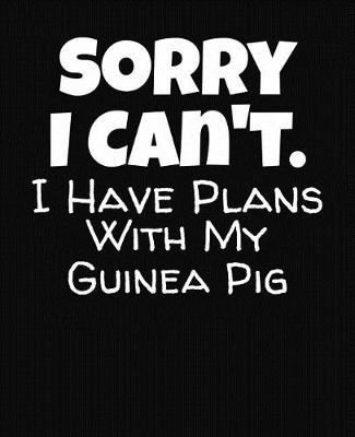 Book cover for Sorry I Can't I Have Plans With My Guinea Pig