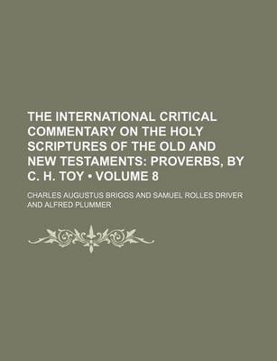 Book cover for The International Critical Commentary on the Holy Scriptures of the Old and New Testaments (Volume 8); Proverbs, by C. H. Toy