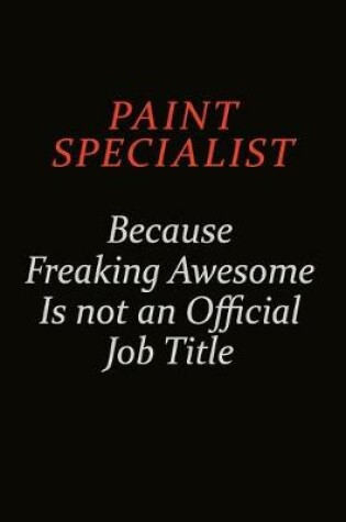 Cover of Paint Specialist Because Freaking Awesome Is Not An Official Job Title