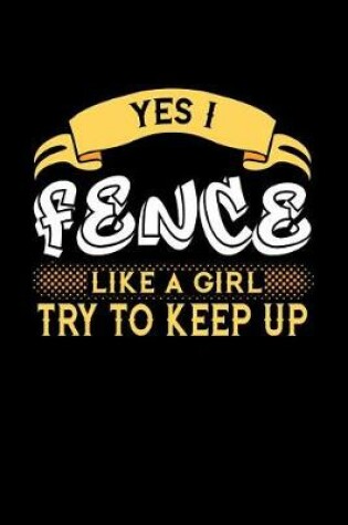 Cover of Yes I Fence Like a Girl Try to Keep Up