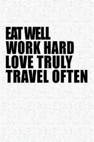 Cover of Eat Well Work Hard Love Truly Travel Often