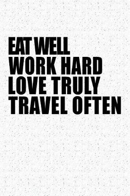 Book cover for Eat Well Work Hard Love Truly Travel Often