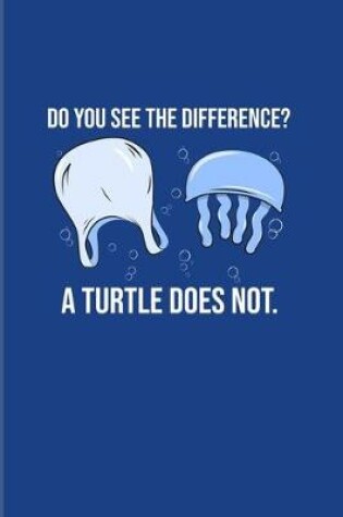 Cover of Do You See The Difference A Turtle Does Not
