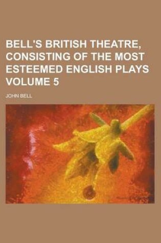 Cover of Bell's British Theatre, Consisting of the Most Esteemed English Plays Volume 5